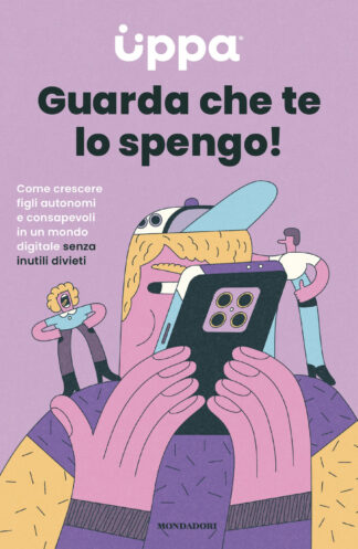 guarda che te lo spengo! come crescere figli autonomi e consapevoli in un mondo digitale senza inutili divieti