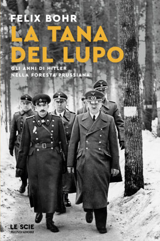 la tana del lupo. gli anni di hitler nella foresta prussiana