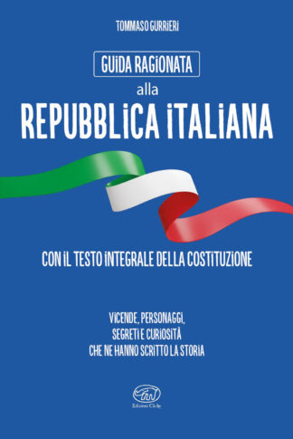 guida ragionata alla repubblica italiana. vicende, personaggi, segreti e curiosità che ne hanno scritto la storia