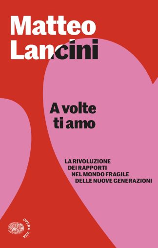 a volte ti amo. la rivoluzione dei rapporti nel mondo fragile delle nuove generazioni