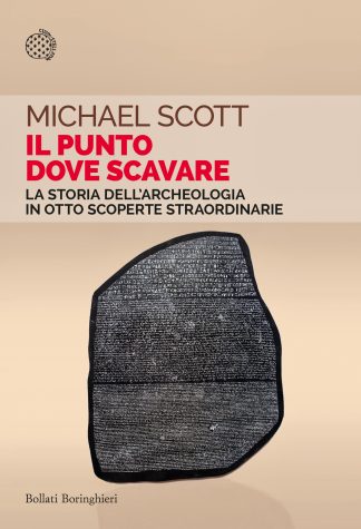 il punto dove scavare. la storia dell'archeologia in otto scoperte straordinarie