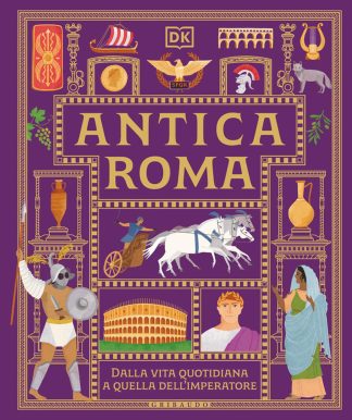 antica roma. dalla vita quotidiana a quella dell'imperatore