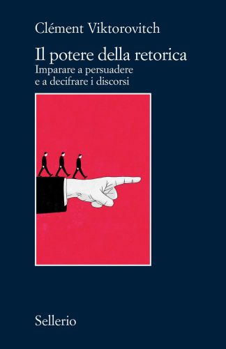 il potere della retorica. imparare a persuadere e a decifrare i discorsi